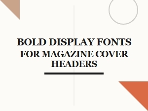 Bold Display Fonts for Magazine Cover Headers