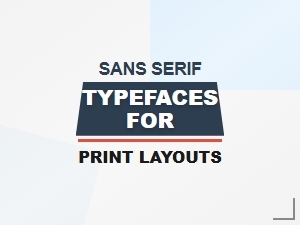 Sans Serif Typefaces for Print Layouts
